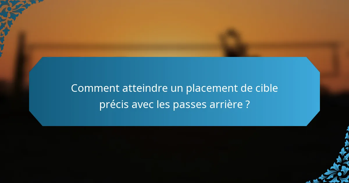 Comment atteindre un placement de cible précis avec les passes arrière ?