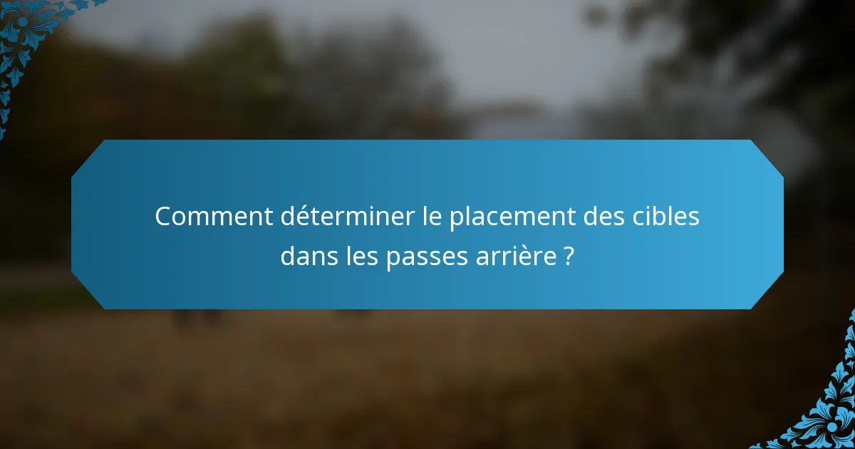 Comment déterminer le placement des cibles dans les passes arrière ?