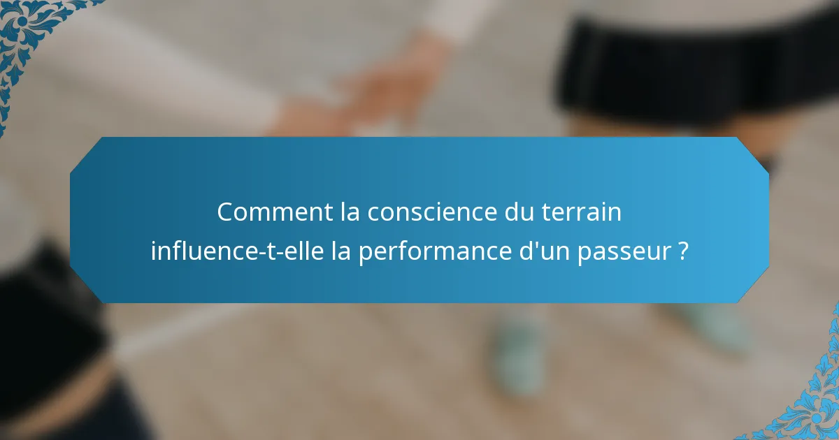 Comment la conscience du terrain influence-t-elle la performance d'un passeur ?