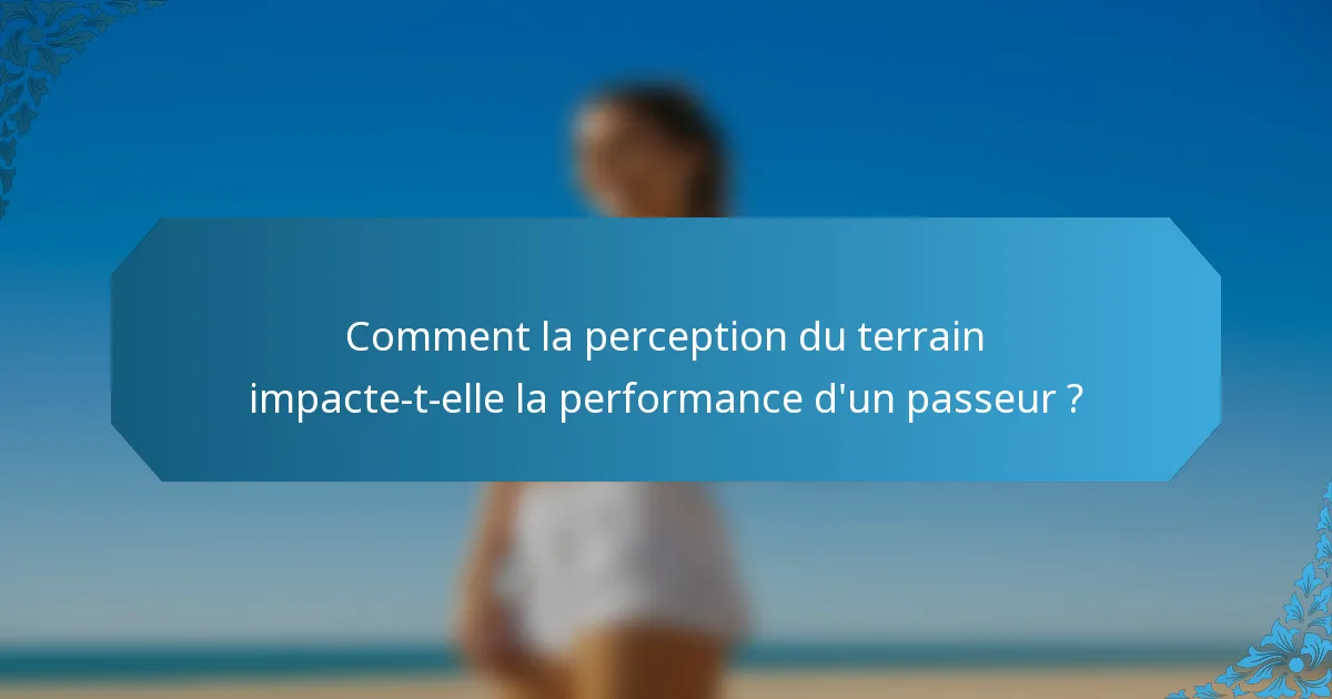 Comment la perception du terrain impacte-t-elle la performance d'un passeur ?
