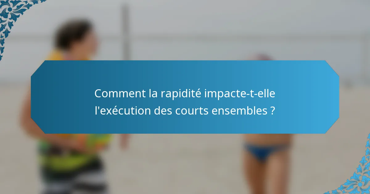 Comment la rapidité impacte-t-elle l'exécution des courts ensembles ?
