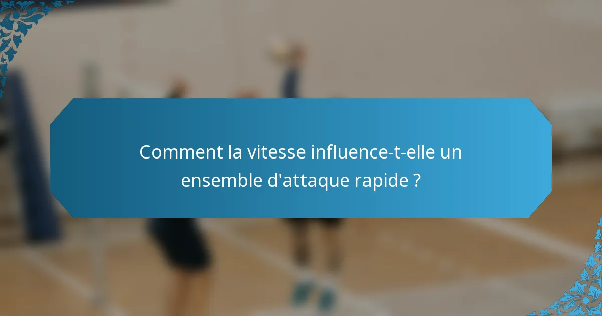 Comment la vitesse influence-t-elle un ensemble d'attaque rapide ?