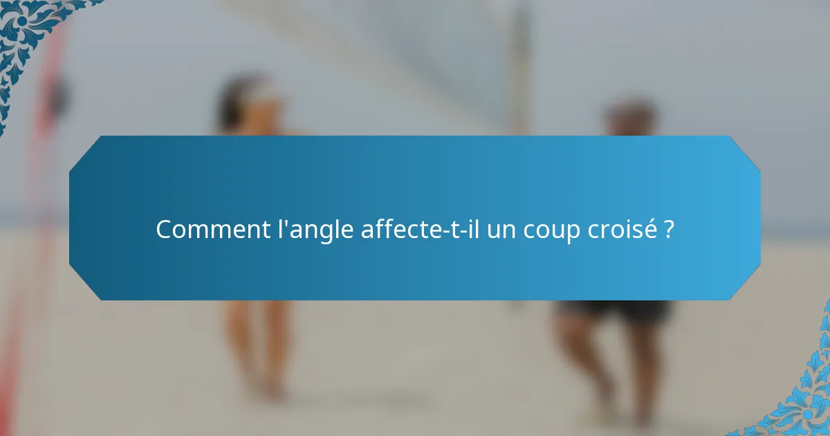 Comment l'angle affecte-t-il un coup croisé ?