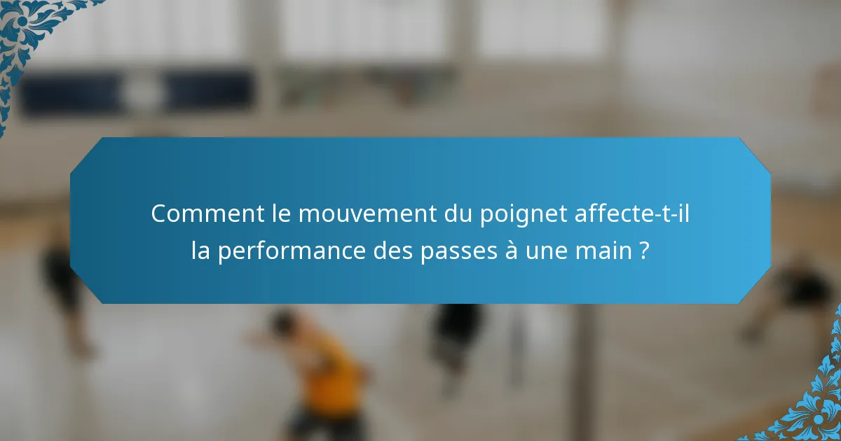 Comment le mouvement du poignet affecte-t-il la performance des passes à une main ?