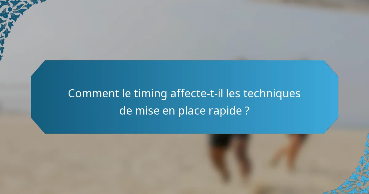 Comment le timing affecte-t-il les techniques de mise en place rapide ?