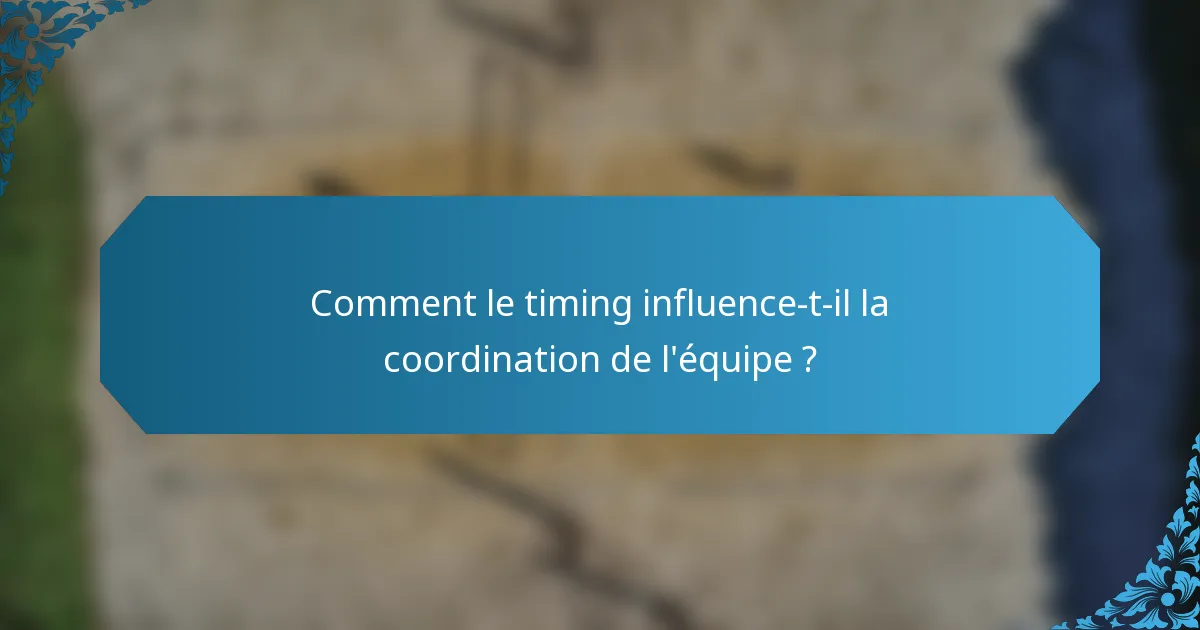 Comment le timing influence-t-il la coordination de l'équipe ?