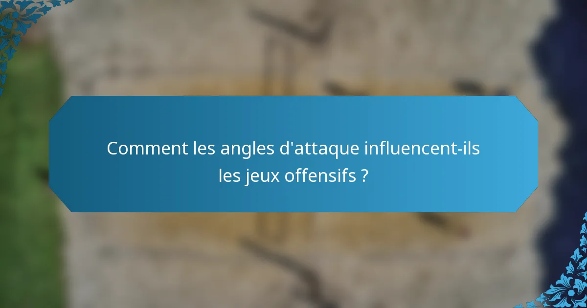 Comment les angles d'attaque influencent-ils les jeux offensifs ?