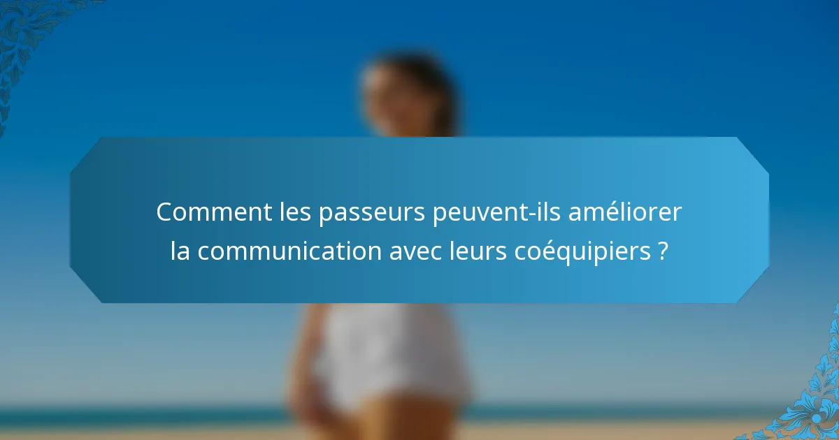 Comment les passeurs peuvent-ils améliorer la communication avec leurs coéquipiers ?