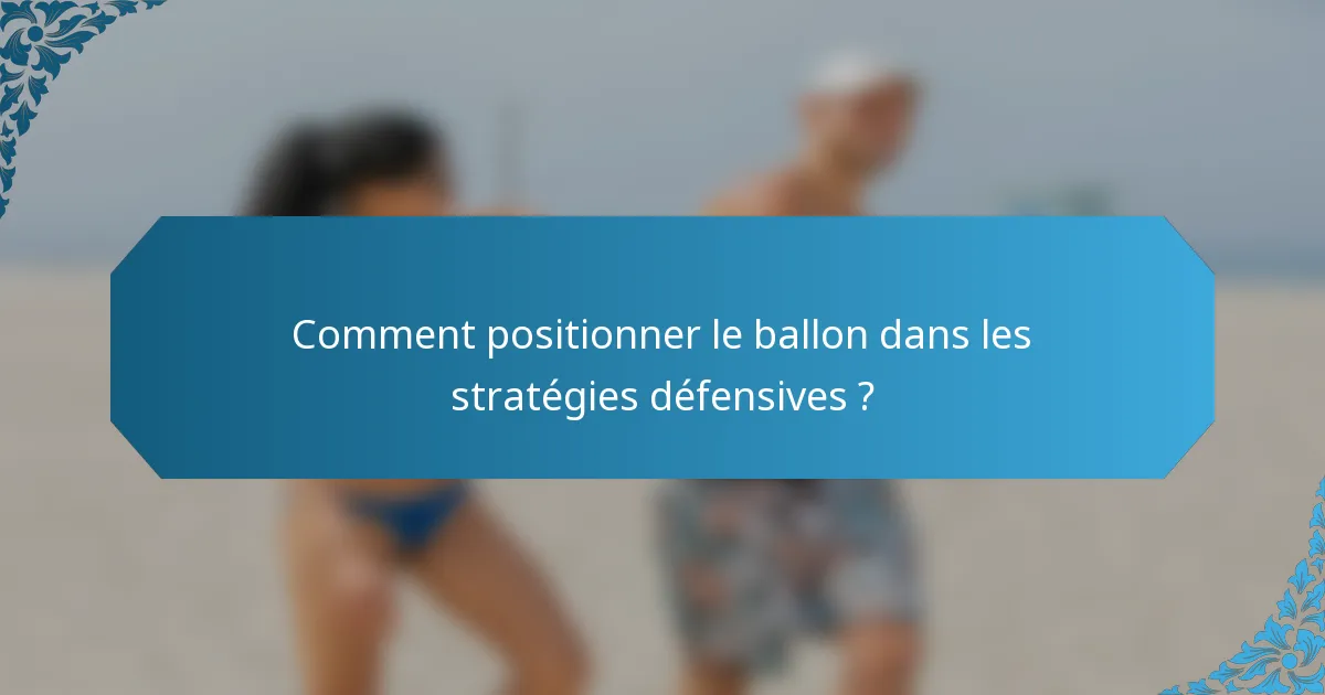 Comment positionner le ballon dans les stratégies défensives ?
