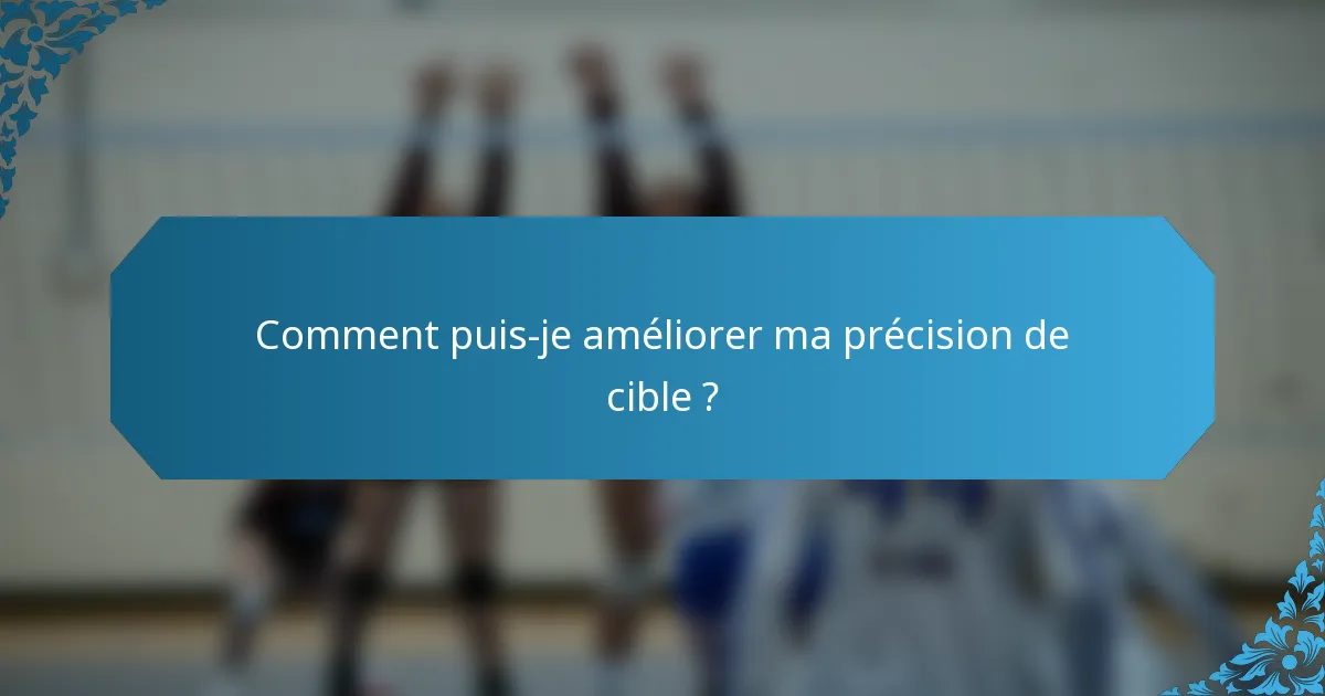 Comment puis-je améliorer ma précision de cible ?