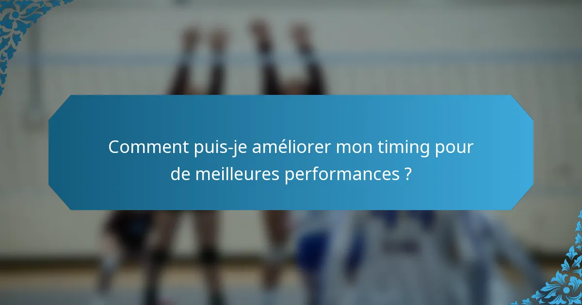 Comment puis-je améliorer mon timing pour de meilleures performances ?