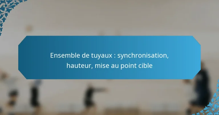 Ensemble de tuyaux : synchronisation, hauteur, mise au point cible
