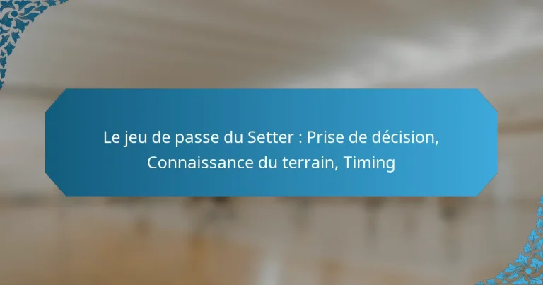 Le jeu de passe du Setter : Prise de décision, Connaissance du terrain, Timing