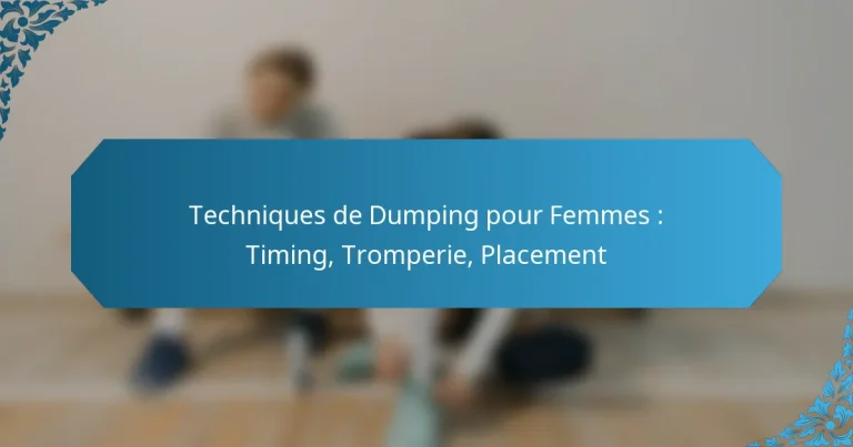 Techniques de Dumping pour Femmes : Timing, Tromperie, Placement