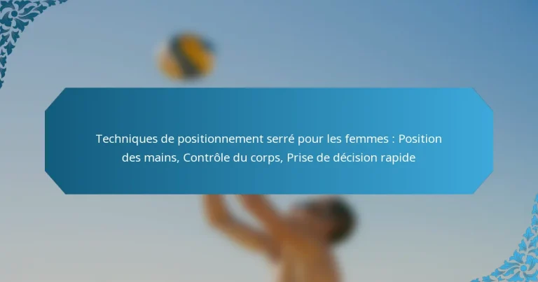 Techniques de positionnement serré pour les femmes : Position des mains, Contrôle du corps, Prise de décision rapide