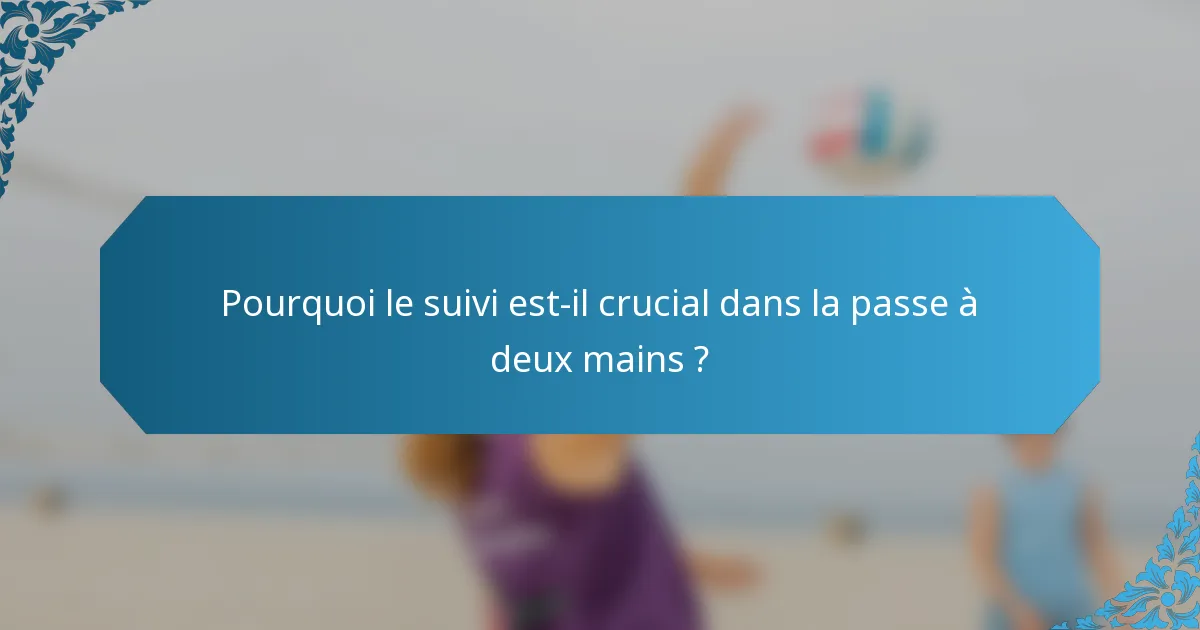 Pourquoi le suivi est-il crucial dans la passe à deux mains ?