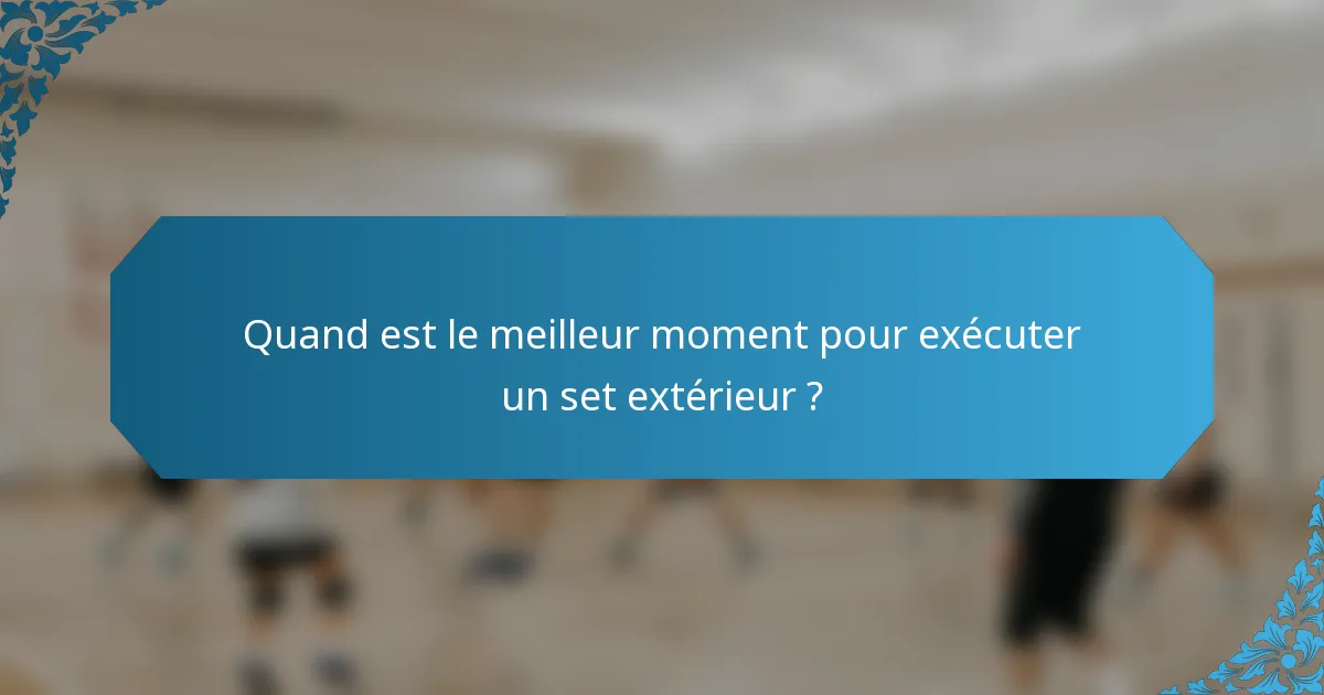Quand est le meilleur moment pour exécuter un set extérieur ?