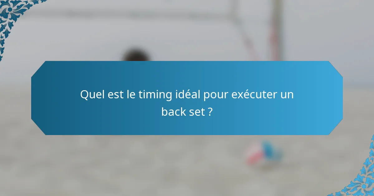 Quel est le timing idéal pour exécuter un back set ?