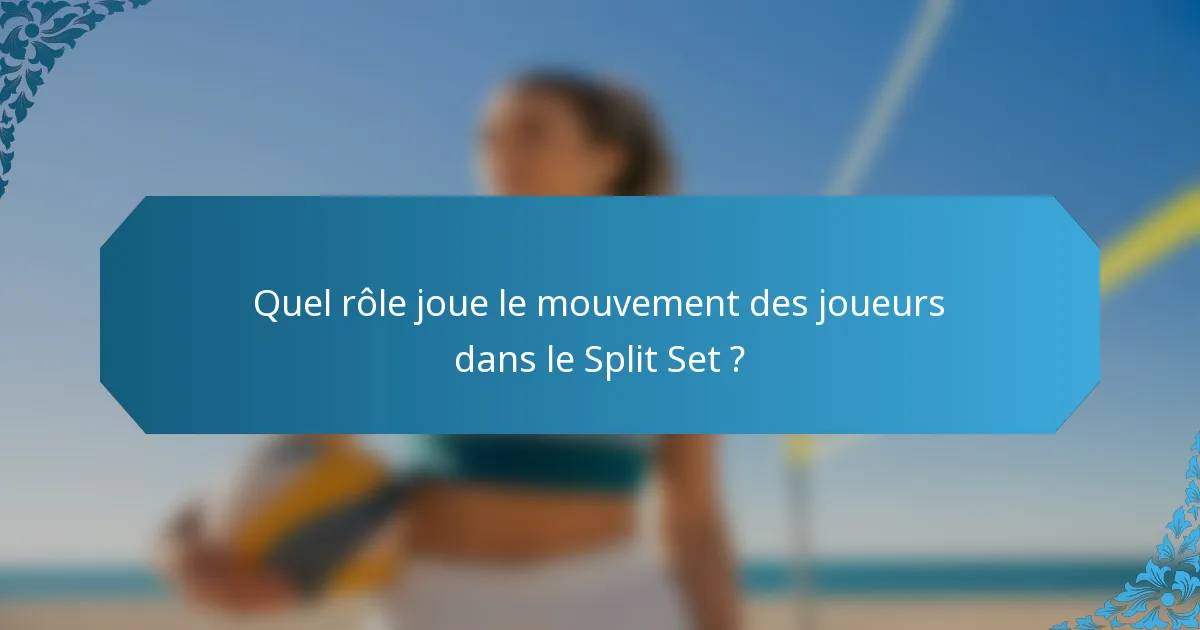 Quel rôle joue le mouvement des joueurs dans le Split Set ?