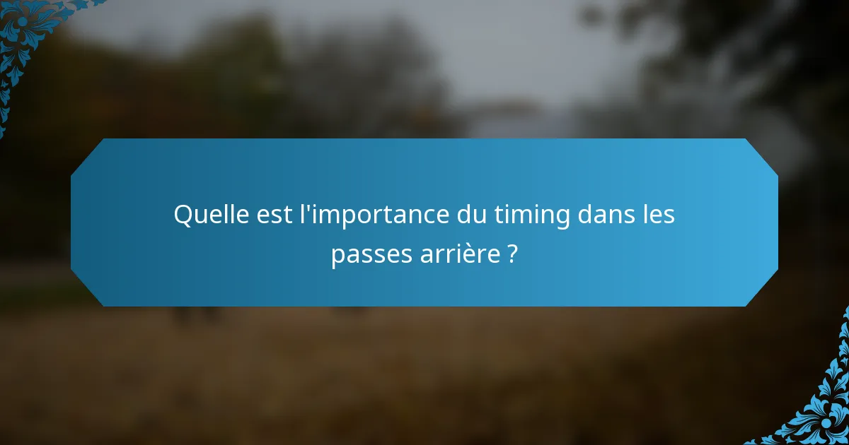 Quelle est l'importance du timing dans les passes arrière ?