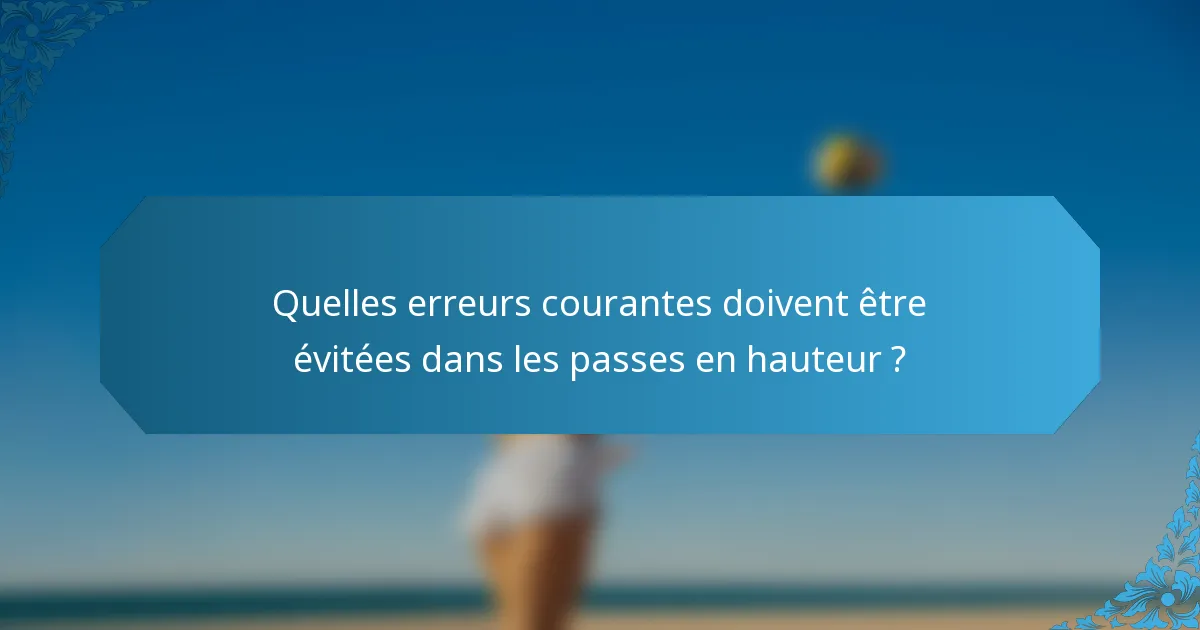 Quelles erreurs courantes doivent être évitées dans les passes en hauteur ?