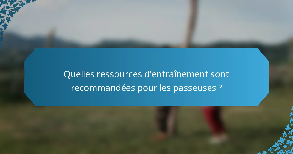 Quelles ressources d'entraînement sont recommandées pour les passeuses ?