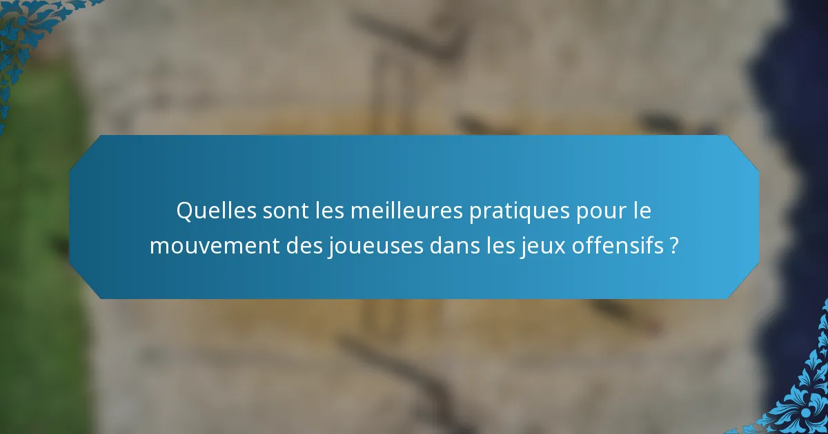 Quelles sont les meilleures pratiques pour le mouvement des joueuses dans les jeux offensifs ?