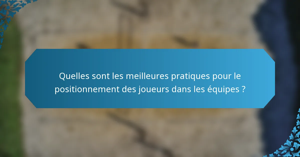 Quelles sont les meilleures pratiques pour le positionnement des joueurs dans les équipes ?