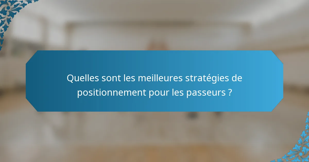 Quelles sont les meilleures stratégies de positionnement pour les passeurs ?