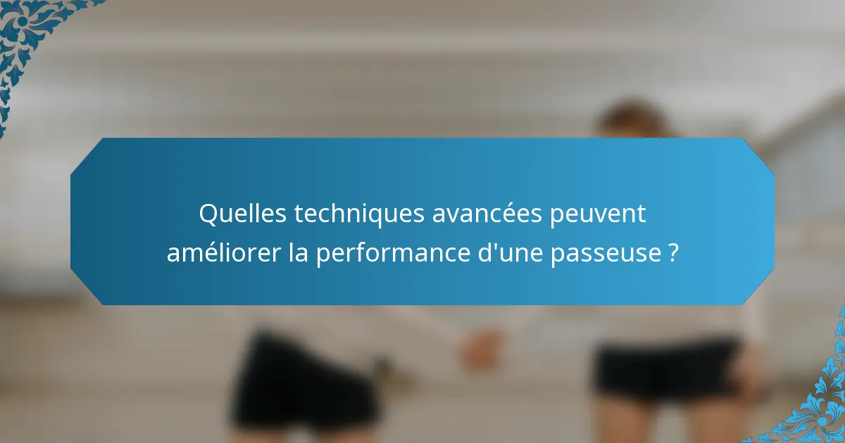 Quelles techniques avancées peuvent améliorer la performance d'une passeuse ?