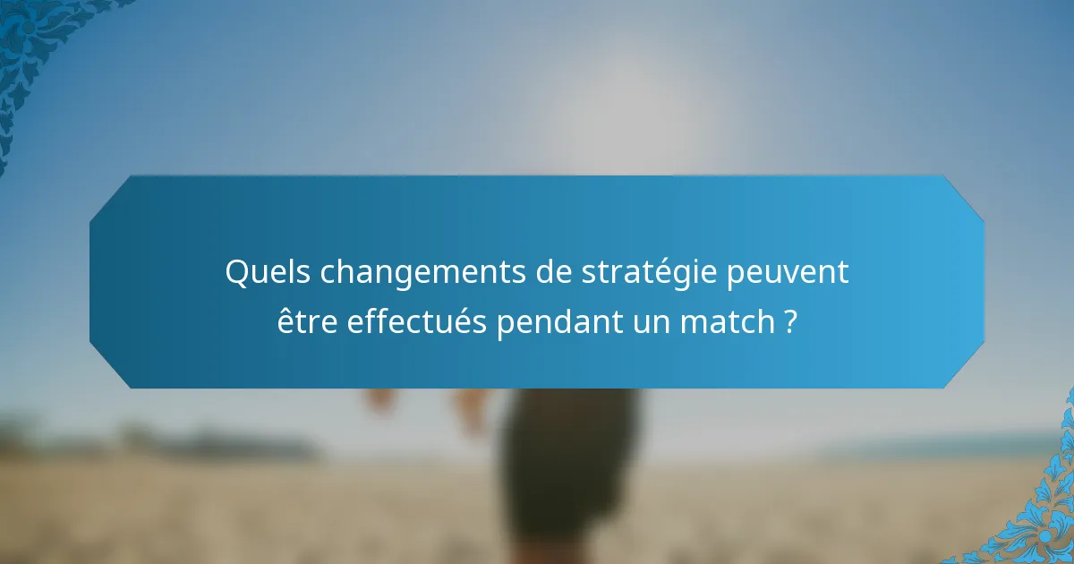 Quels changements de stratégie peuvent être effectués pendant un match ?