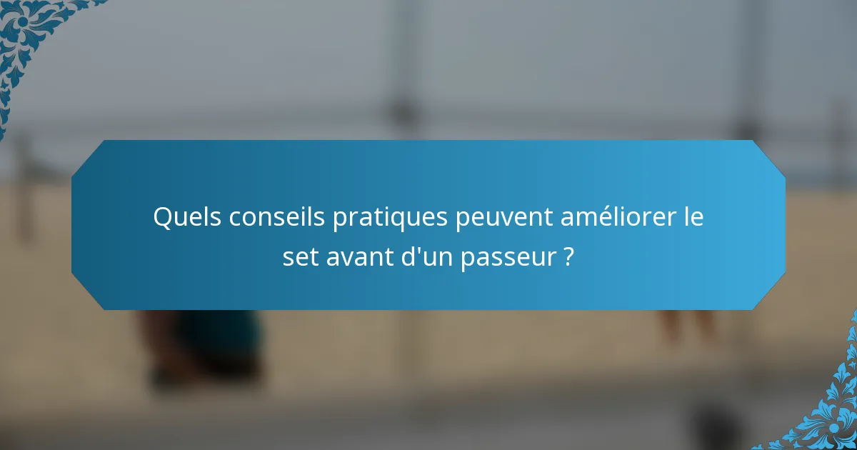 Quels conseils pratiques peuvent améliorer le set avant d'un passeur ?