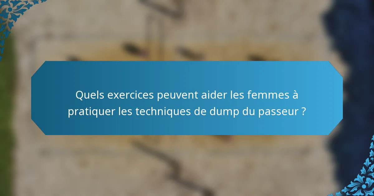 Quels exercices peuvent aider les femmes à pratiquer les techniques de dump du passeur ?
