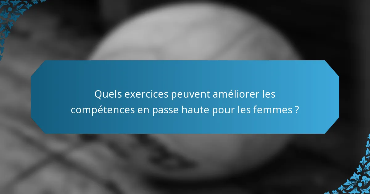 Quels exercices peuvent améliorer les compétences en passe haute pour les femmes ?