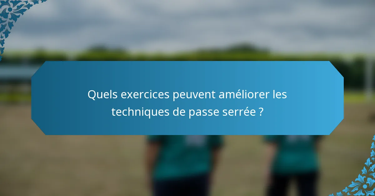 Quels exercices peuvent améliorer les techniques de passe serrée ?